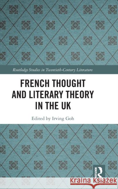 French Thought and Literary Theory in the UK Irving Goh 9780367408220 Routledge