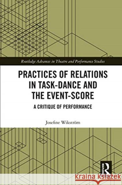 Practices of Relations in Task-Dance and the Event-Score: A Critique of Performance Wikstr 9780367408688 Routledge
