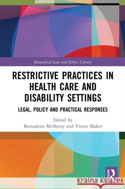 Restrictive Practices in Health Care and Disability Settings: Legal, Policy and Practical Responses McSherry, Bernadette 9780367408725