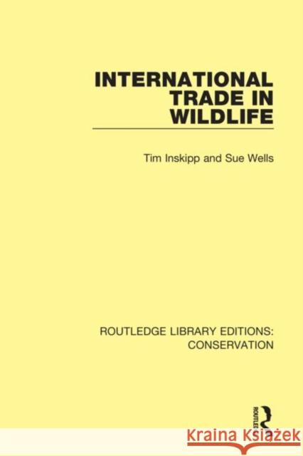 International Trade in Wildlife Tim Inskipp Sue Wells 9780367408732