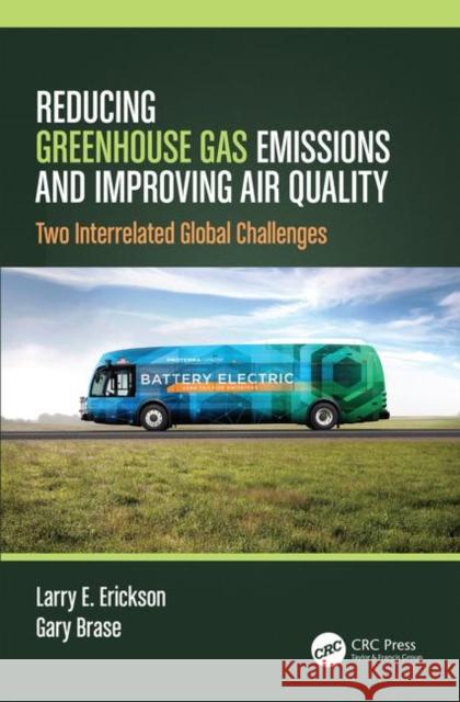 Reducing Greenhouse Gas Emissions and Improving Air Quality: Two Interrelated Global Challenges Larry E. Erickson Gary Brase 9780367408756 CRC Press