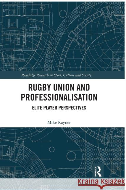 Rugby Union and Professionalisation: Elite Player Perspectives Mike Rayner (University of Portsmouth, U   9780367408916