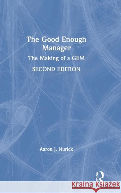 The Good Enough Manager: The Making of a Gem Aaron J. Nurick 9780367408954 Routledge