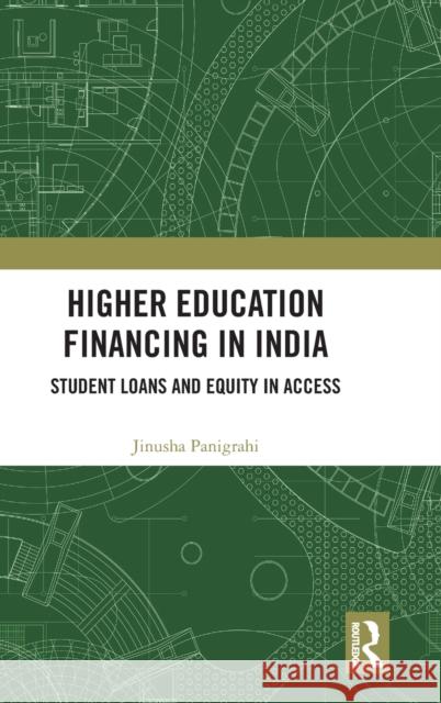 Higher Education Financing in India: Student Loans and Equity in Access Jinusha Panigrahi 9780367409036