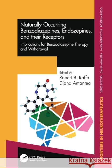 Naturally Occurring Benzodiazepines, Endozepines, and Their Receptors: Implications for Benzodiazepine Therapy and Withdrawal Robert B. Raffa Diana Amantea 9780367409067 CRC Press