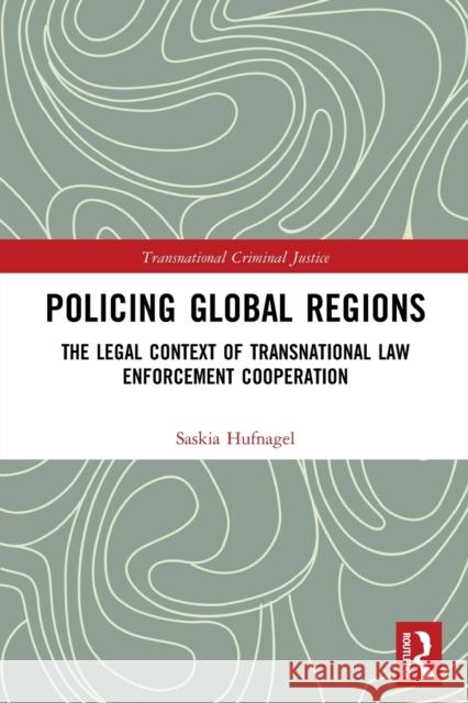 Policing Global Regions: The Legal Context of Transnational Law Enforcement Cooperation Hufnagel, Saskia Maria 9780367409074