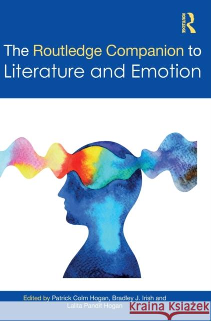 The Routledge Companion to Literature and Emotion Patrick Colm Hogan Bradley J. Irish Lalita Pandi 9780367409159 Routledge