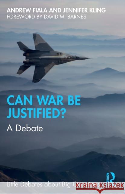 Can War Be Justified?: A Debate Jennifer Kling Andrew Fiala 9780367409166 Taylor & Francis Ltd