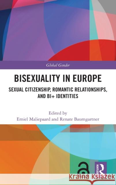 Bisexuality in Europe: Sexual Citizenship, Romantic Relationships, and Bi+ Identities Emiel Maliepaard Renate Baumgartner 9780367409227 Routledge