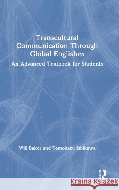 Transcultural Communication Through Global Englishes: An Advanced Textbook for Students Will Baker Tomokazu Ishikawa 9780367409364 Routledge