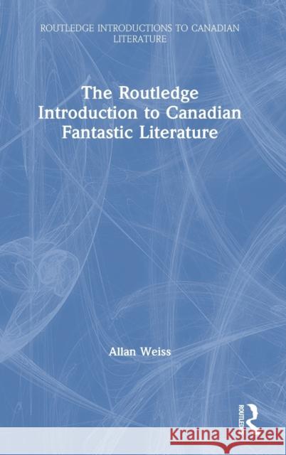 The Routledge Introduction to Canadian Fantastic Literature Allan Weiss 9780367409449 Routledge