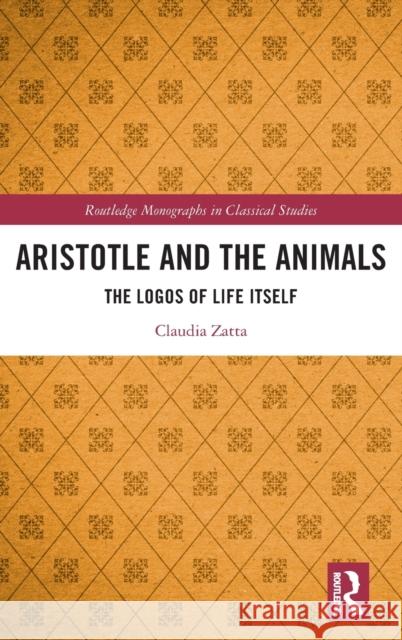 Aristotle and the Animals: The Logos of Life Itself Claudia Zatta 9780367409494 Routledge