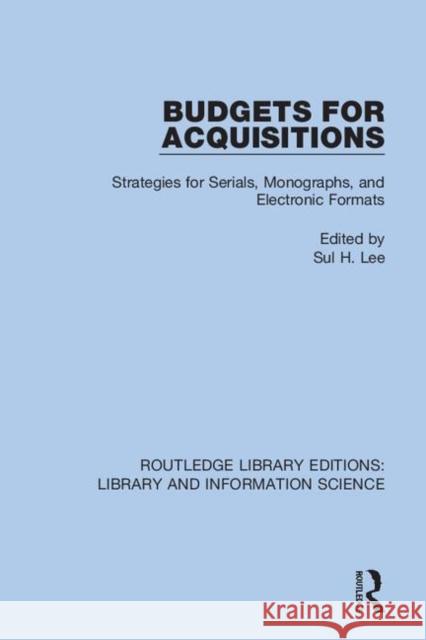 Budgets for Acquisitions: Strategies for Serials, Monographs and Electronic Formats Sul H. Lee 9780367409616 Routledge