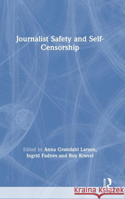 Journalist Safety and Self-Censorship Anna Grondah Ingrid Fadnes Roy Krovel 9780367409647 Routledge