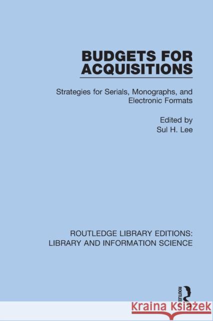 Budgets for Acquisitions: Strategies for Serials, Monographs and Electronic Formats Lee, Sul H. 9780367409739 Taylor & Francis Ltd