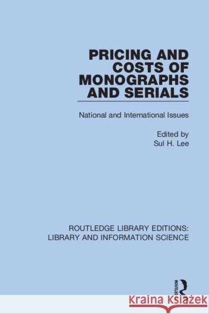 Pricing and Costs of Monographs and Serials: National and International Issues Sul H. Lee 9780367409838 Routledge