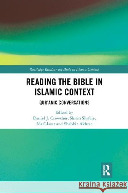 Reading the Bible in Islamic Context: Qur'anic Conversations Daniel J. Crowther Shirin Shafaie Ida Glaser 9780367410209 Routledge