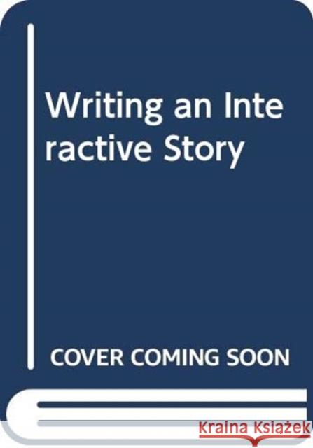 Writing an Interactive Story Pierre Lacombe Gabriel Feraud Clement Riviere 9780367410315