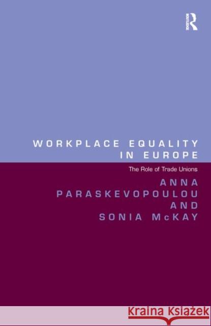 Workplace Equality in Europe: The Role of Trade Unions Anna Paraskevopoulou Sonia McKay 9780367410346