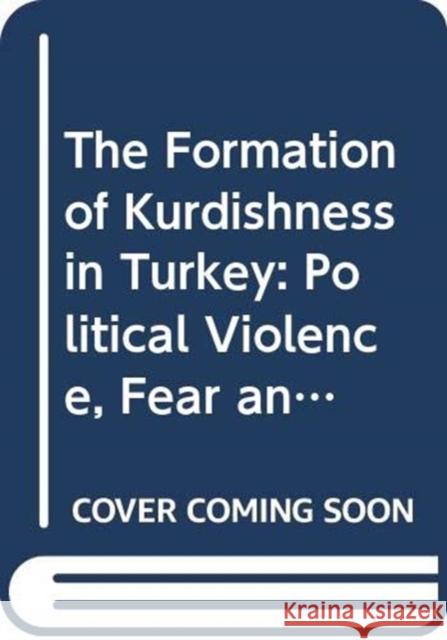 The Formation of Kurdishness in Turkey: Political Violence, Fear and Pain Ramazan Aras 9780367410384 Routledge