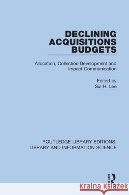 Declining Acquisitions Budgets: Allocation, Collection Development and Impact Communication Lee, Sul H. 9780367410445 Routledge
