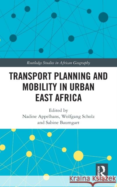Transport Planning and Mobility in Urban East Africa Nadine Appelhans Wolfgang Scholz Sabine Baumgart 9780367410742 Routledge