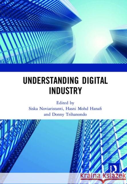 Understanding Digital Industry: Proceedings of the Conference on Managing Digital Industry, Technology and Entrepreneurship (Comdite 2019), July 10-11 Siska Noviaristanti Hasni Mohd Hanafi Donny Trihanondo 9780367410766 Routledge