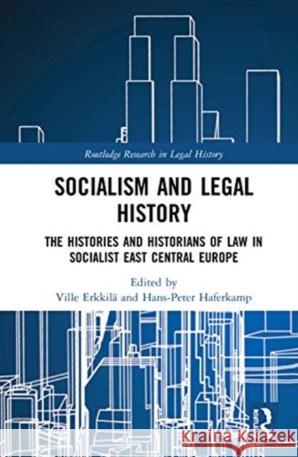 Socialism and Legal History: The Histories and Historians of Law in Socialist East Central Europe Erkkil Hans-Peter Haferkamp 9780367414757