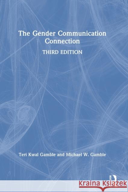 The Gender Communication Connection Teri Kwal Gamble Michael W. Gamble 9780367415037 Routledge