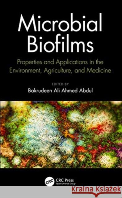 Microbial Biofilms: Properties and Applications in the Environment, Agriculture, and Medicine Abdul Bakrudeen Al 9780367415068 CRC Press