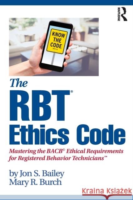 The Rbt(r) Ethics Code: Mastering the Bacb(c) Ethical Requirements for Registered Behavior Technicians(tm) Jon S. Bailey Mary R. Burch 9780367415099 Routledge