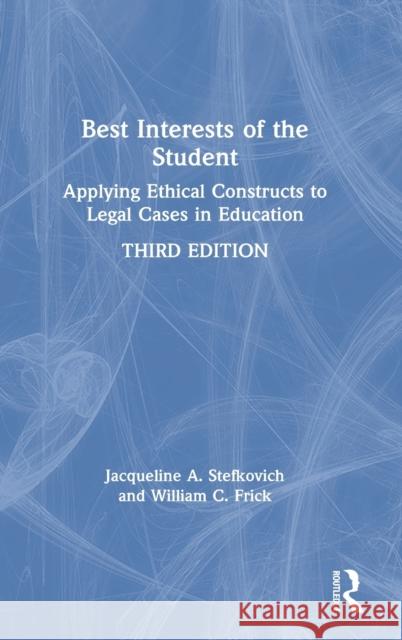 Best Interests of the Student: Applying Ethical Constructs to Legal Cases in Education Jacqueline A. Stefkovich William C. Frick 9780367415143 Routledge