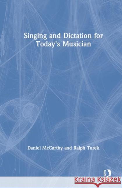 Singing and Dictation for Today's Musician Daniel McCarthy Ralph Turek 9780367415181 Routledge