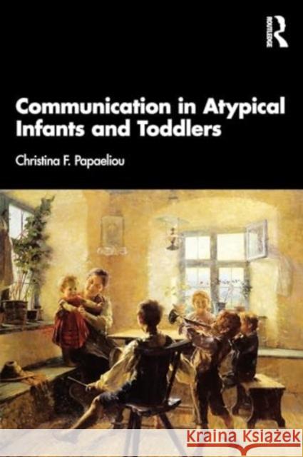 Communication in Atypical Infants and Toddlers Christina F. Papaeliou 9780367415259 Routledge