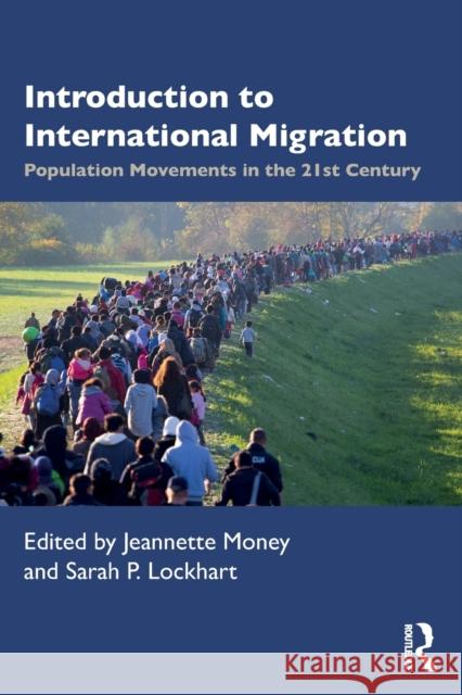 Introduction to International Migration: Population Movements in the 21st Century Jeannette Money Sarah P. Lockhart 9780367415334 Taylor & Francis Ltd