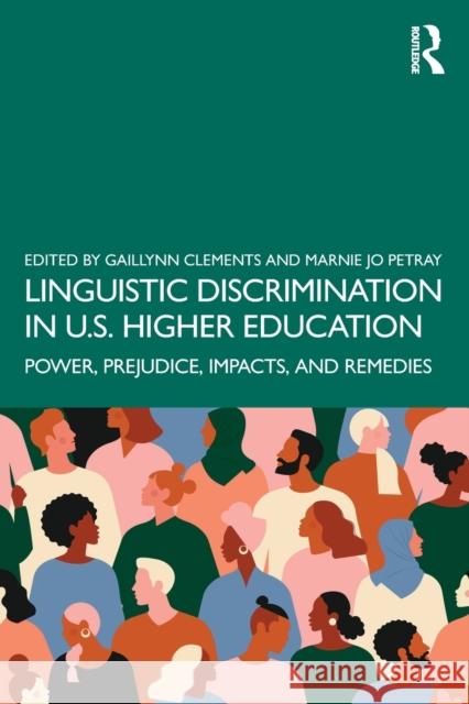 Linguistic Discrimination in US Higher Education: Power, Prejudice, Impacts, and Remedies Clements, Gaillynn 9780367415358