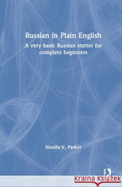Russian in Plain English: A Very Basic Russian Starter for Complete Beginners Natalia V. Parker 9780367415365 Routledge