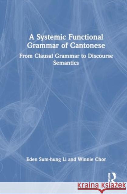 A Systemic Functional Grammar of Cantonese: From Clausal Grammar to Discourse Semantics Winnie Chor 9780367415433 Taylor & Francis Ltd