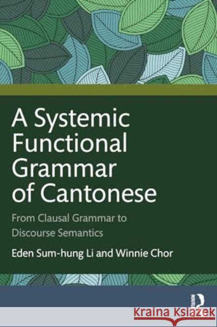 A Systemic Functional Grammar of Cantonese: From Clausal Grammar to Discourse Semantics Winnie Chor 9780367415440 Taylor & Francis Ltd