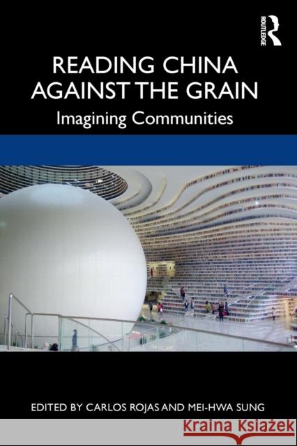 Reading China Against the Grain: Imagining Communities Carlos Rojas Mei-Hwa Sung 9780367415495