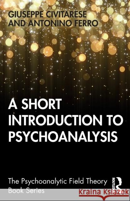 A Short Introduction to Psychoanalysis Giuseppe Civitarese Antonino Ferro 9780367415501 Routledge