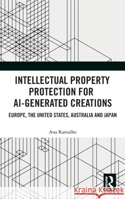 Intellectual Property Protection for AI-generated Creations: Europe, United States, Australia and Japan Ramalho, Ana 9780367415617 Routledge