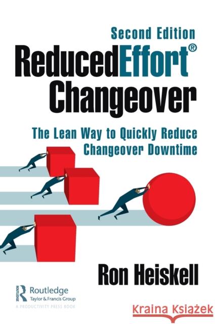 Reducedeffort(r) Changeover: The Lean Way to Quickly Reduce Changeover Downtime, Second Edition Heiskell, Ron 9780367415716 Productivity Press