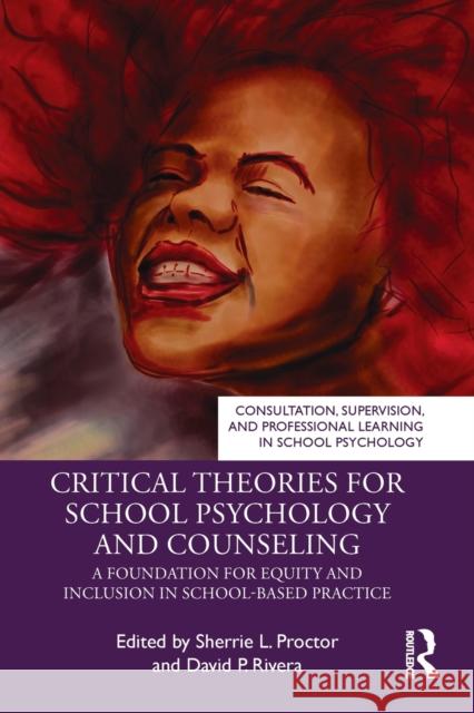 Critical Theories for School Psychology and Counseling: A Foundation for Equity and Inclusion in School-Based Practice Sherrie L. Proctor David P. Rivera 9780367415778