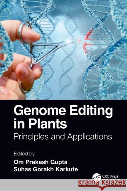 Genome Editing in Plants: Principles and Applications Om Prakash Gupta Suhas Gorakh Karkute 9780367415907 CRC Press