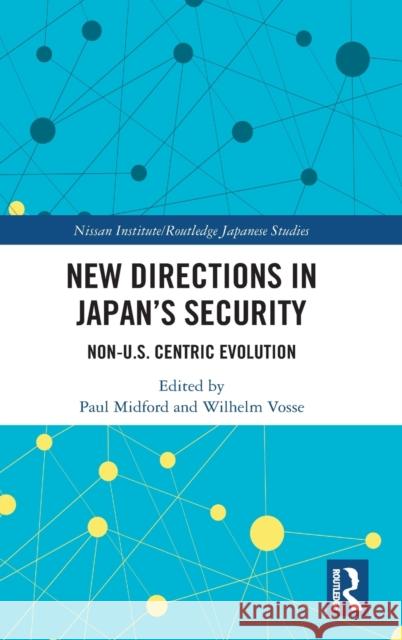 New Directions in Japan's Security: Non-U.S. Centric Evolution Paul Midford Wilhelm Vosse 9780367416034 Routledge