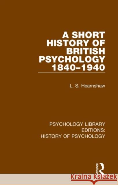 A Short History of British Psychology 1840-1940 L. S. Hearnshaw 9780367416355 Routledge