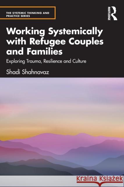 Working Systemically with Refugee Couples and Families: Exploring Trauma, Resilience and Culture  9780367416393 Routledge