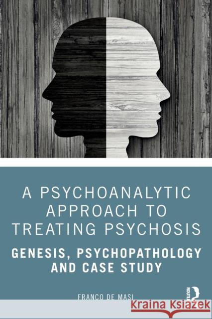 A Psychoanalytic Approach to Treating Psychosis: Genesis, Psychopathology and Case Study Franco d 9780367416416 Routledge