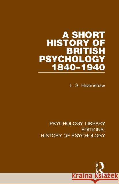 A Short History of British Psychology 1840-1940 L. S. Hearnshaw 9780367416614 Routledge